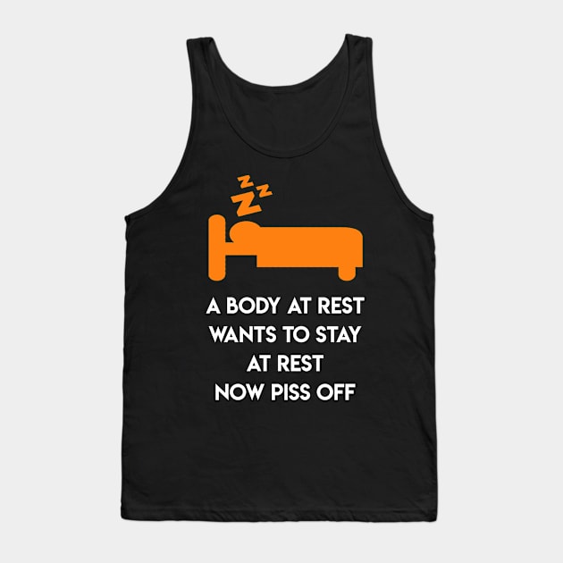 A Body at Rest wants to stay at Rest - Now Piss off Tank Top by MADesigns